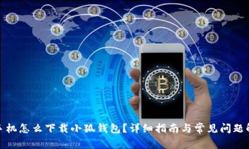 : 手机怎么下载小狐钱包？详细指南与常见问题解析
