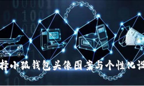 如何选择小狐钱包头像图案与个性化设置指南