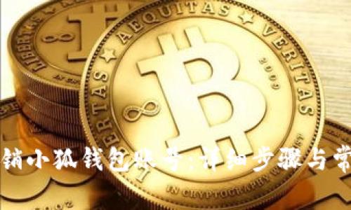如何安全注销小狐钱包账号：详细步骤与常见问题解答