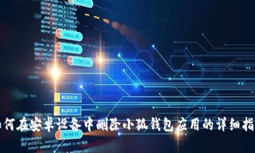 如何在安卓设备中删除小狐钱包应用的详细指南