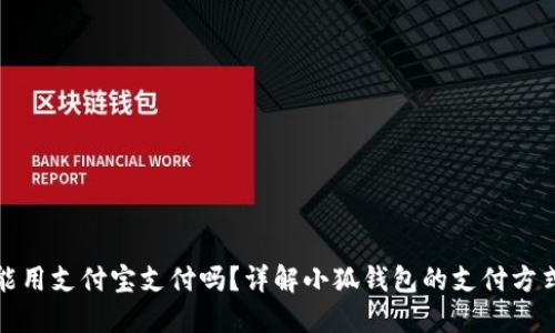 小狐钱包能用支付宝支付吗？详解小狐钱包的支付方式与安全性
