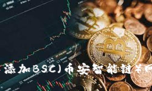 如何在MetaMask中添加BSC（币安智能链）网络：详细步骤与指南