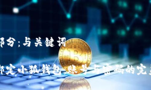 第一部分：与关键词

如何绑定小狐钱包：账号与密码的完美搭配