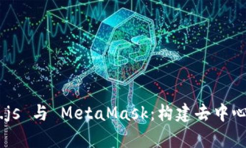: 全面解析 Web3.js 与 MetaMask：构建去中心化应用的必备指南