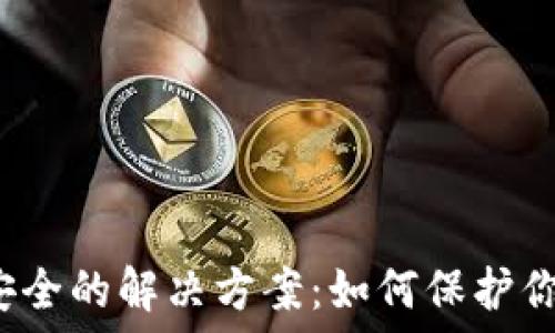   
小狐钱包不安全的解决方案：如何保护你的数字资产？