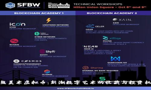 小熊美术虚拟币：新潮数字艺术的收藏与投资机会