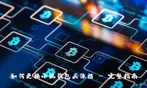如何更换小狐钱包头像框 - 完整指南