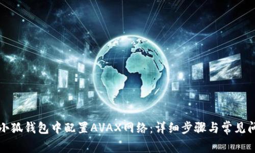 如何在小狐钱包中配置AVAX网络：详细步骤与常见问题解答