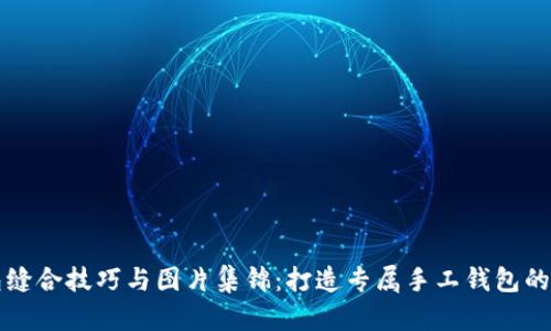 小狐钱包缝合技巧与图片集锦:打造专属手工钱包的绝佳指南