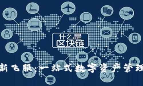 小狐钱包从新飞服：一站式数字资产管理平台的崛起