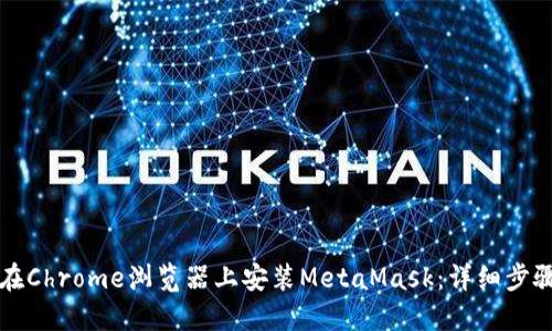 如何在Chrome浏览器上安装MetaMask：详细步骤指南