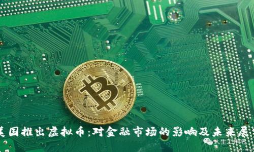美国推出虚拟币：对金融市场的影响及未来展望