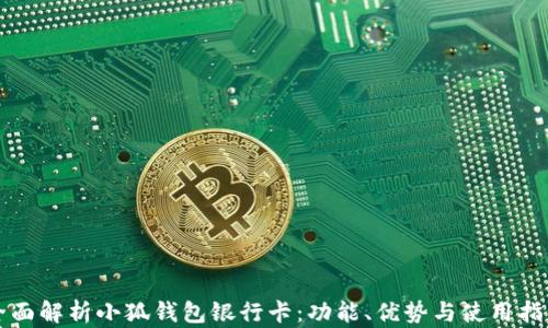 
全面解析小狐钱包银行卡：功能、优势与使用指南