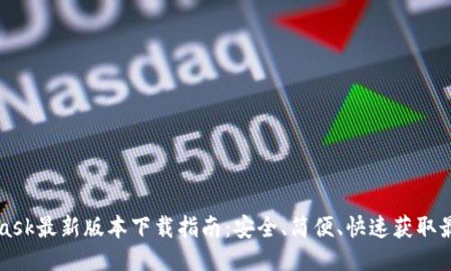 MetaMask最新版本下载指南：安全、简便、快速获取最新钱包