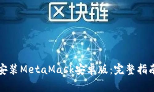 如何快速下载和安装MetaMask安卓版：完整指南与常见问题解答