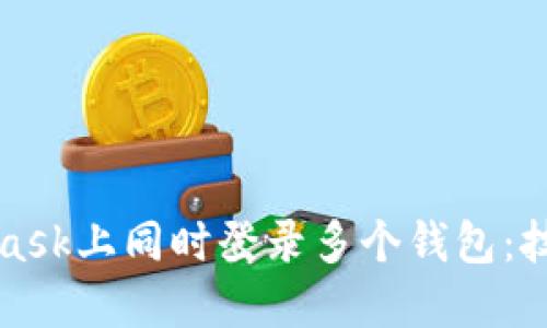 如何在MetaMask上同时登录多个钱包：技巧与解决方案