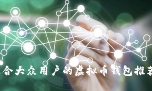 2023年最适合大众用户的虚拟币钱包推荐及使用指南