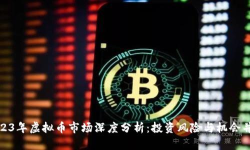 2023年虚拟币市场深度分析：投资风险与机会并存