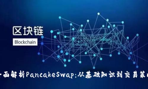 全面解析PancakeSwap：从基础知识到交易策略