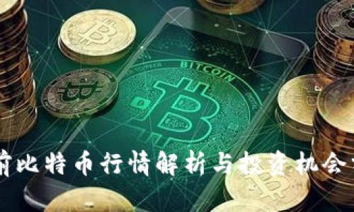 当前比特币行情解析与投资机会分析