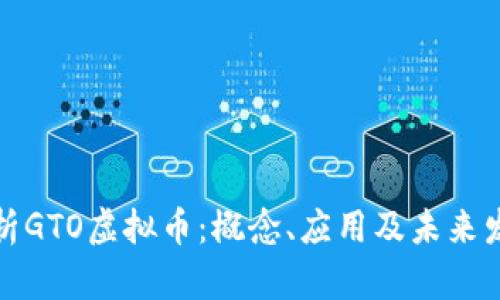 详细解析GTO虚拟币：概念、应用及未来发展趋势