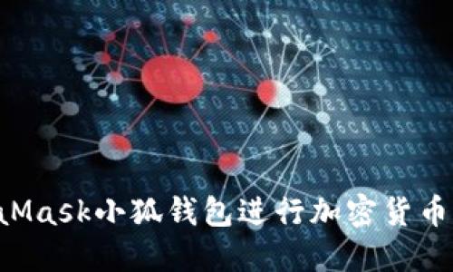如何使用MetaMask小狐钱包进行加密货币管理：终极指南