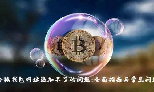 解决小狐钱包网址添加不了的问题：全面指南与常见问题解答