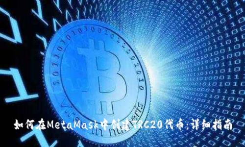 如何在MetaMask中创建TRC20代币：详细指南