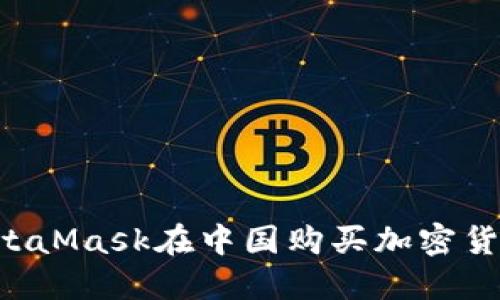 如何通过MetaMask在中国购买加密货币：详细指南