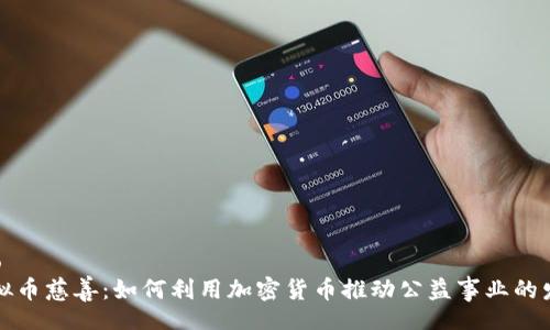bao
虚拟币慈善：如何利用加密货币推动公益事业的发展
