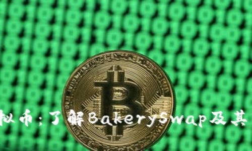 BAKE虚拟币：了解BakerySwap及其市场潜力