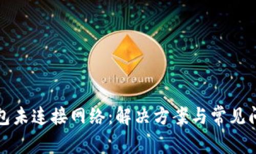 小狐钱包未连接网络：解决方案与常见问题解析