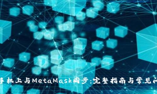 如何在手机上与MetaMask同步：完整指南与常见问题解答