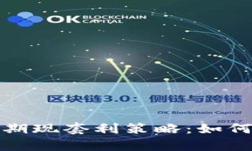 深入解析虚拟币期现套利策略：如何实现收益最大化