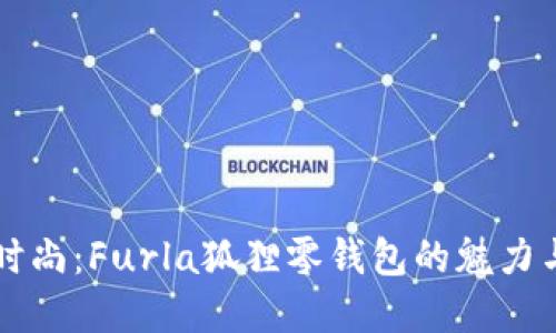 多功能时尚：Furla狐狸零钱包的魅力与实用性