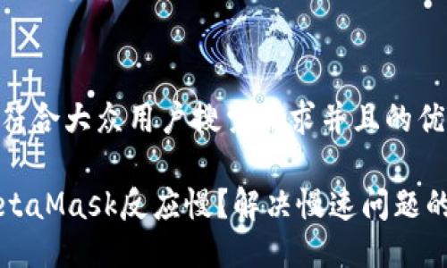 思考一个符合大众用户搜索需求并且的优质

为什么MetaMask反应慢？解决慢速问题的全面指南