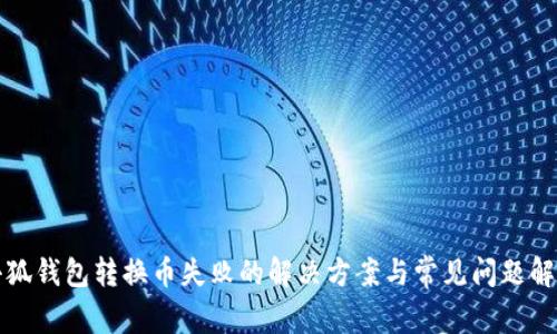 小狐钱包转换币失败的解决方案与常见问题解析