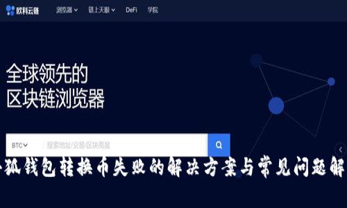 小狐钱包转换币失败的解决方案与常见问题解析