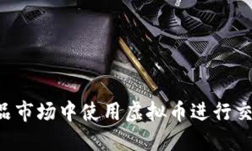 如何在收藏品市场中使用虚拟币进行交易：全面指南
