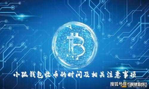 小狐钱包收币的时间及相关注意事项
