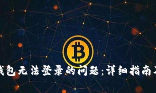 如何解决小狐钱包无法登录的问题：详细指南及常见解决方案