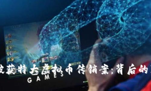 南阳警方破获特大虚拟币传销案：背后的真相与警示