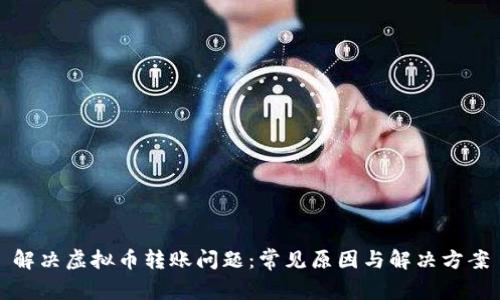 解决虚拟币转账问题：常见原因与解决方案