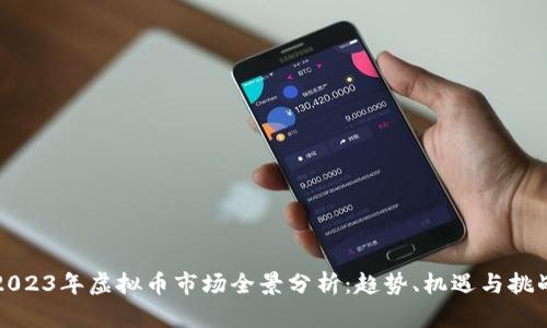 2023年虚拟币市场全景分析：趋势、机遇与挑战