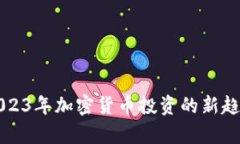 yAP虚拟币：2023年加密货币投资的新趋势与市场分