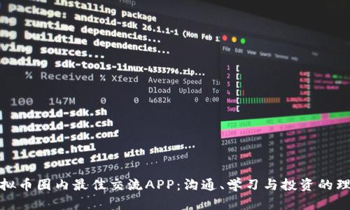 探索虚拟币圈内最佳交流APP：沟通、学习与投资的理想选择