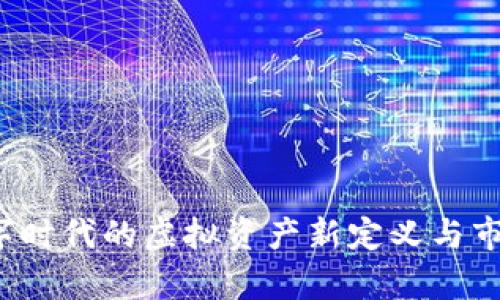 虚拟币：数字时代的虚拟资产新定义与市场前景分析