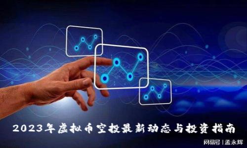 2023年虚拟币空投最新动态与投资指南