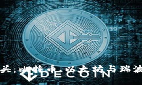 数字货币三巨头：比特币、以太坊与瑞波币的深度解析