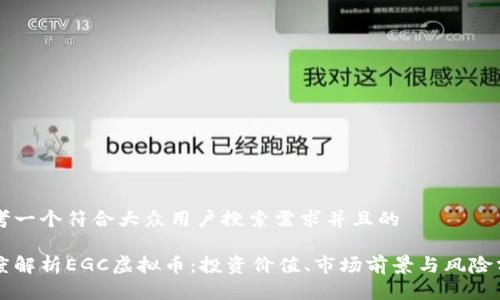思考一个符合大众用户搜索需求并且的

深度解析EGC虚拟币：投资价值、市场前景与风险分析